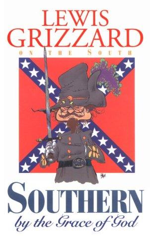 Southern by the grace of God : Lewis Grizzard on the South 