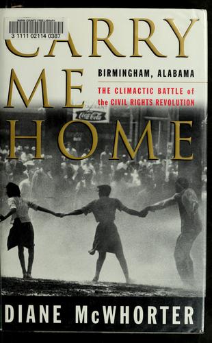 Carry me home : Birmingham, Alabama : the climactic battle of the civil rights revolution 