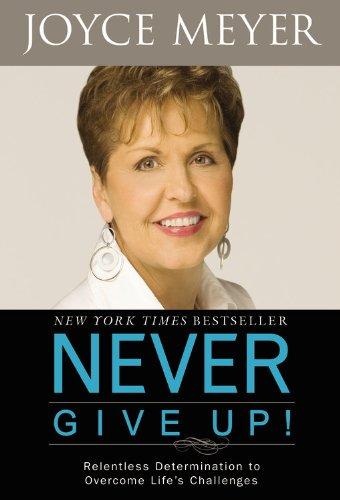 Never give up! : relentless determination to overcome life's challenges 