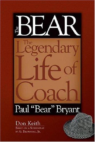 The Bear : the legendary life of Coach Paul "Bear" Bryant 
