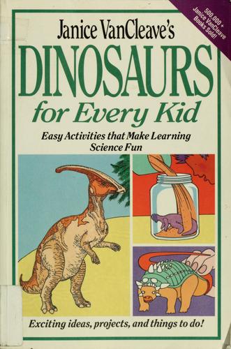 Janice VanCleave's dinosaurs for every kid : easy activities that make learning science fun.
