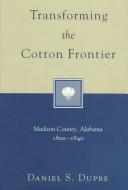 Transforming the cotton frontier : Madison County, Alabama, 1800-1840 