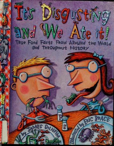 It's disgusting -- and we ate it! : true food facts from around the world -- and throughout history! 