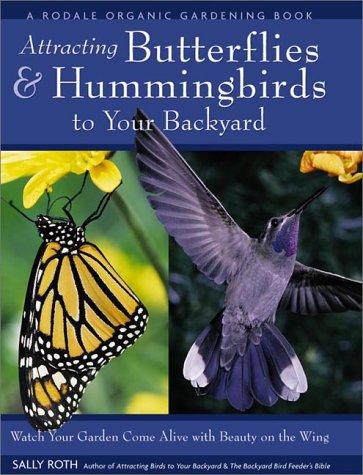 Attracting butterflies and hummingbirds to your backyard : watch your garden come alive with beauty on the wing 