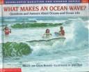 What makes an ocean wave? : questions and answers about oceans and ocean life 