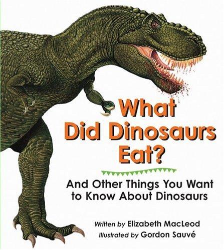 What did dinosaurs eat? : And other things you want to know about dinosaurs 