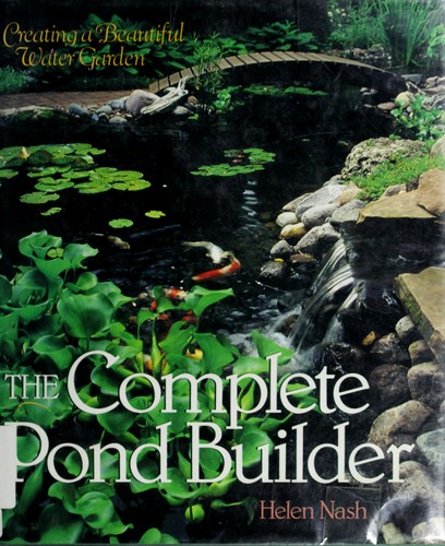 The complete pond builder : creating a beautiful water garden 