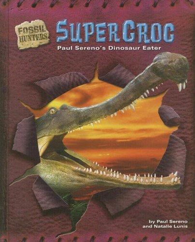 Supercroc : Paul Sereno's dinosaur eater 