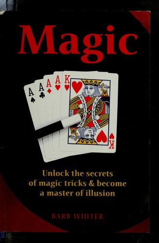 Magic : unlock the screts of magic tricks and become a master of illusion 