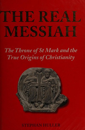 The real Messiah : the throne of St. Mark and the true origins of Christianity 