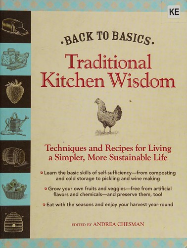Back to basics. Traditional kitchen wisdom : techniques and recipes for living a simpler, more sustainable life 