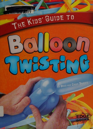 The kids' guide to balloon twisting 