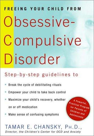 Freeing your child from obsessive-compulsive disorder : a powerful, practical program for parents of children and adolescents 