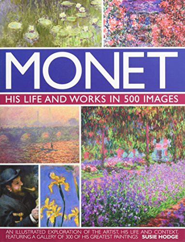 Monet : his life and works in 500 images : an illustrated exploration of the artist, his life and context, featuring a gallery of 300 of his greatest paintings 