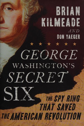 George Washington's secret six : the spy ring that saved the American Revolution 
