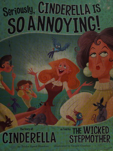 Seriously, Cinderella is so annoying! : the story of Cinderella as told by the wicked stepmother 