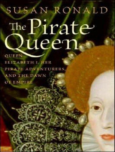 The pirate queen [Queen Elizabeth I, her pirate adventurers, and the dawn of empire] 