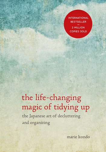 The life-changing magic of tidying up : the Japanese art of decluttering and organizing 