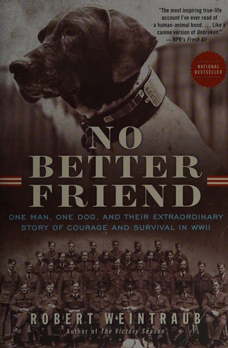 No better friend : one man, one dog, and their extraordinary story of courage and survival in WWII 