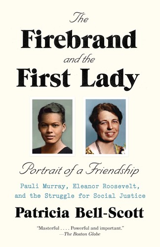 The firebrand and the First Lady : portrait of a friendship : Pauli Murray, Eleanor Roosevelt, and the struggle for social justice 