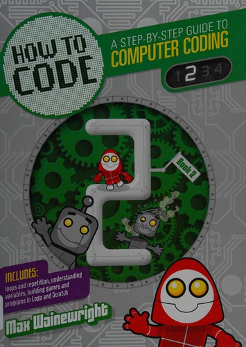 How to code : a step-by-step guide to computer coding. Book 2 