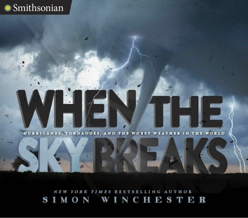When the sky breaks : hurricanes, tornadoes, and the worst weather in the world 