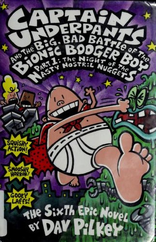 Captain Underpants and the big, bad battle of the Bionic Booger Boy.Part 1, The night of the nasty nostril nuggets : the sixth epic novel 