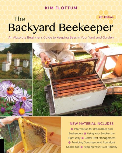 The backyard beekeeper : an absolute beginner's guide to keeping bees in your yard and garden 