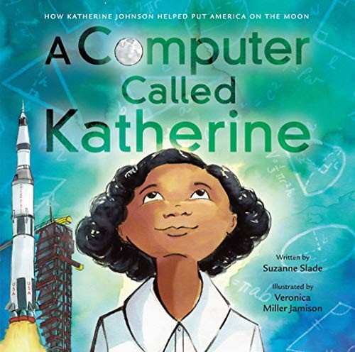 A computer called Katherine : how Katherine Johnson helped put America on the moon 