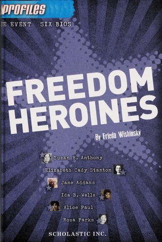 Freedom heroines : Susan B. Anthony, Elizabeth Cady Stanton, Jane Addams, Ida B. Wells, Alice Paul, Rosa Parks 