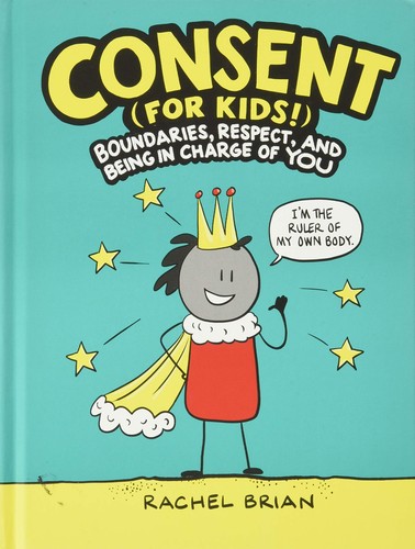 Consent (for kids!) : boundaries, respect, and being in charge of you 