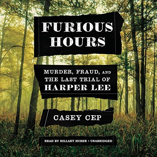 Furious hours : murder, fraud, and the last trial of Harper Lee 