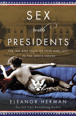 Sex with presidents : the ins and outs of love and lust in the White House 