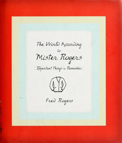 The world according to Mister Rogers : important things to remember 