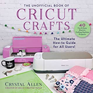 The unofficial book of Cricut crafts : the ultimate guide to your electric cutting machine 
