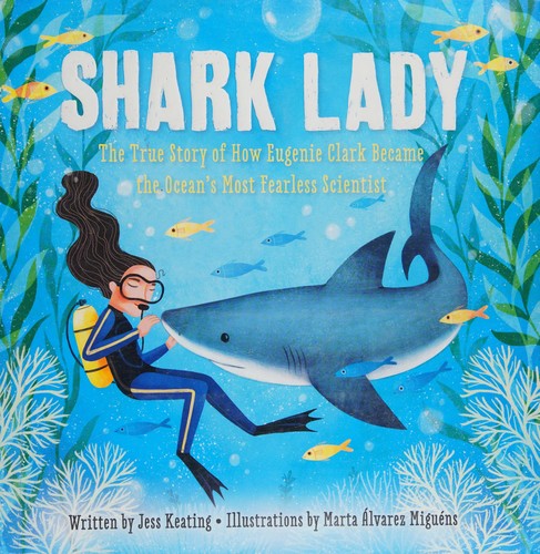 Shark lady : the true story of how Eugenie Clark became the ocean's most fearless scientist 