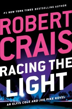 Racing the light : Elvis Cole and Joe Pike novel  