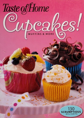 Taste of home cupcakes! muffins & more : 130 scrumptious delights 