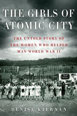 The girls of Atomic City : the untold story of the women who helped win World War II 