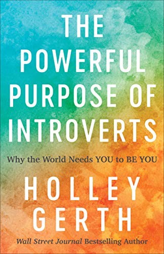 The powerful purpose of introverts : why the world needs you to be you 
