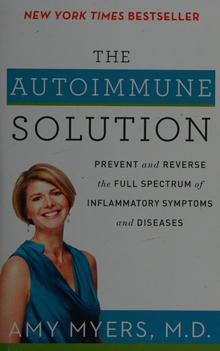 The autoimmune solution : prevent and reverse the full spectrum of inflammatory symptoms and diseases 