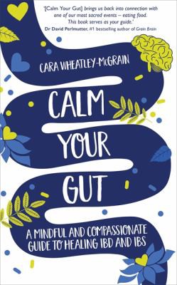 Calm your gut : a mindful and compassionate guide to healing IBD and IBS 