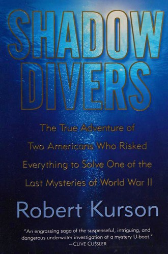 Shadow divers : the true adventure of two Americans who risked everything to solve one of the last mysteries of World War II 