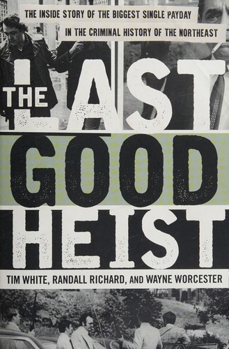 The last good heist : the inside story of the biggest single payday in the criminal history of the Northeast 