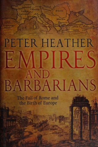 Empires and barbarians : the fall of Rome and the birth of Europe 