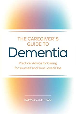 The caregiver's guide to dementia : practical advice for caring for yourself and your loved one 