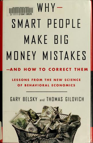 Why smart people make big money mistakes--and how to correct them : lessons from the new science of behavioral economics 