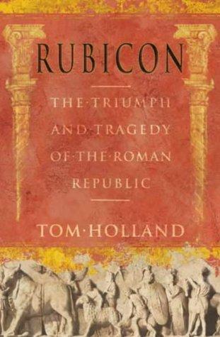 Rubicon : the triumph and tragedy of the Roman Republic 