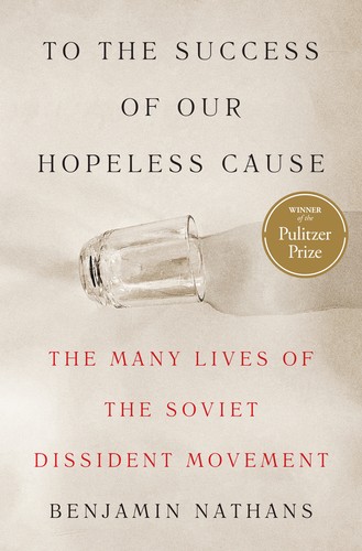 To the success of our hopeless cause : the many lives of the Soviet dissident movement 