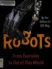 Robots : [from everyday to out of this world]  Cover Image